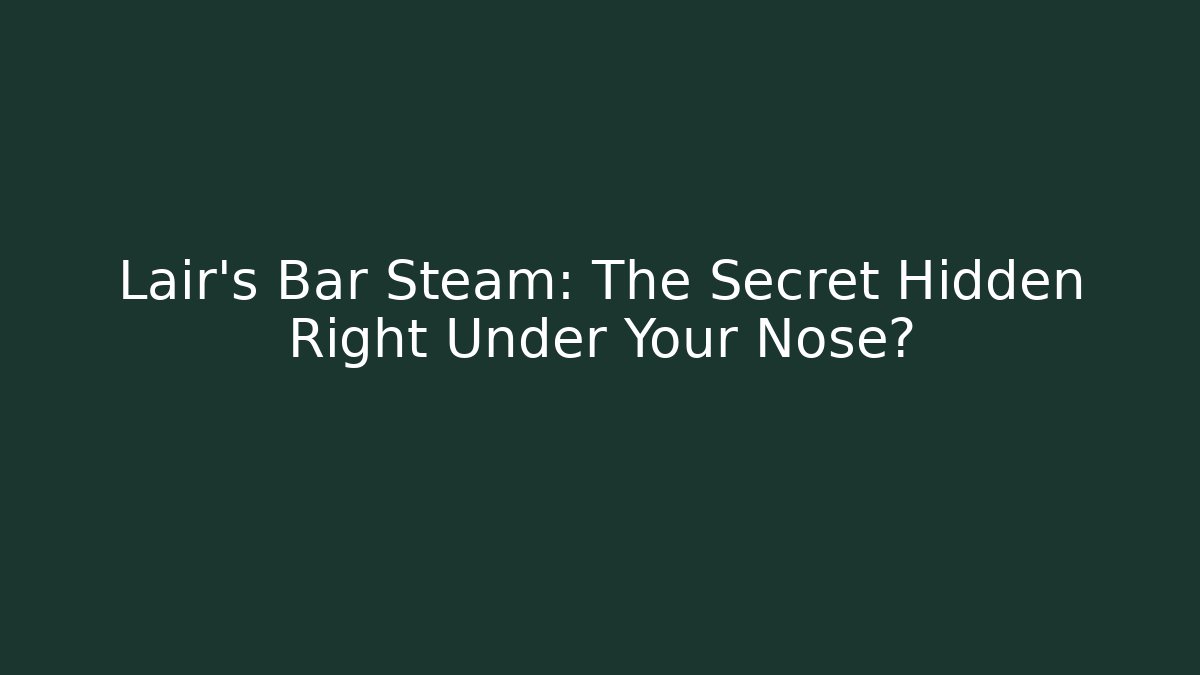 Lair's Bar Steam: The Secret Hidden Right Under Your Nose?