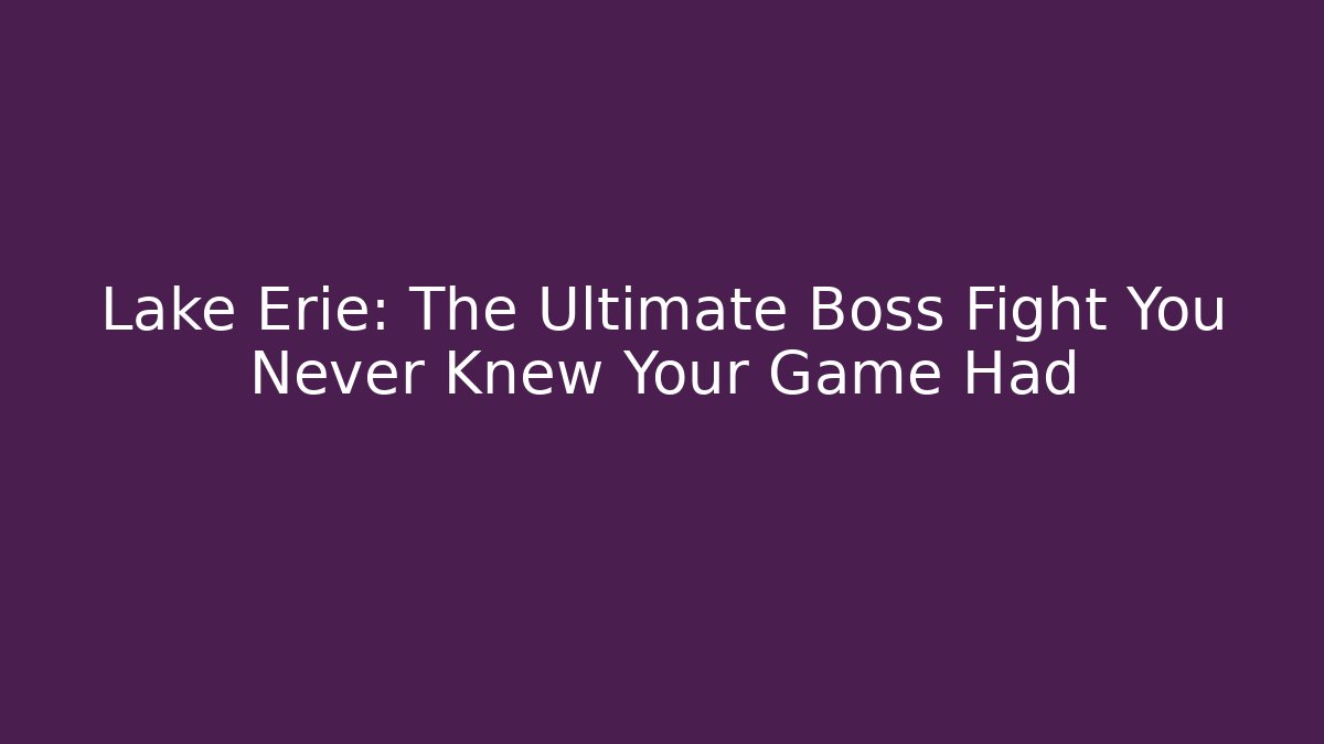Lake Erie: The Ultimate Boss Fight You Never Knew Your Game Had