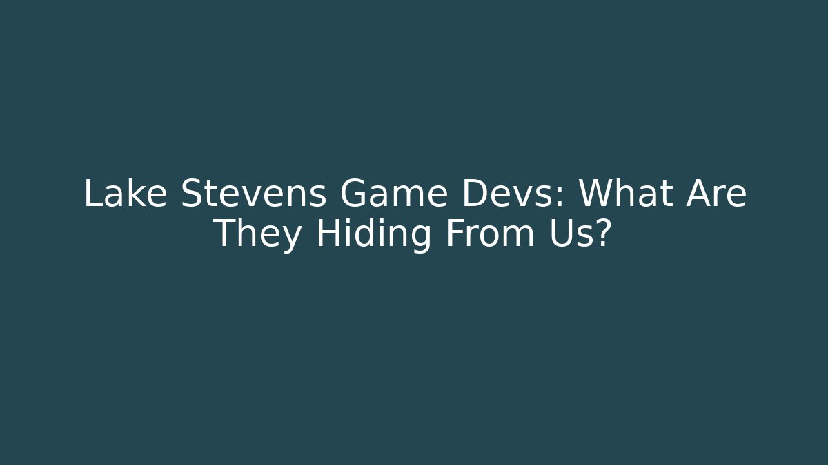 Lake Stevens Game Devs: What Are They Hiding From Us?