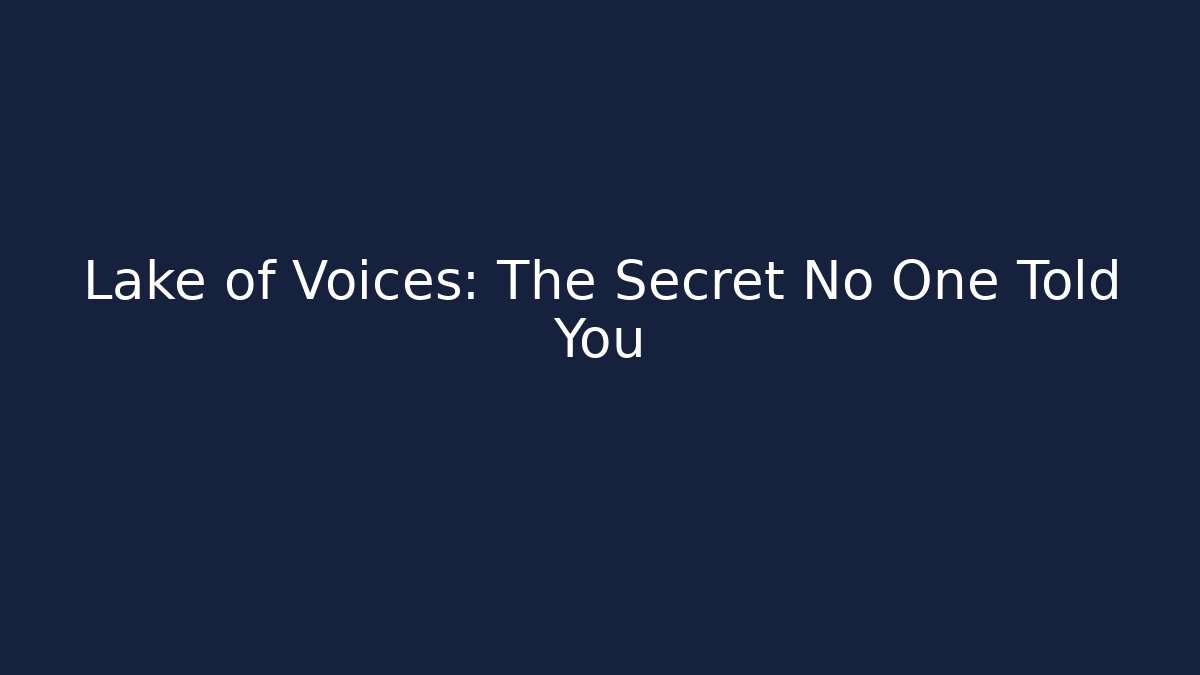 Lake of Voices: The Secret No One Told You