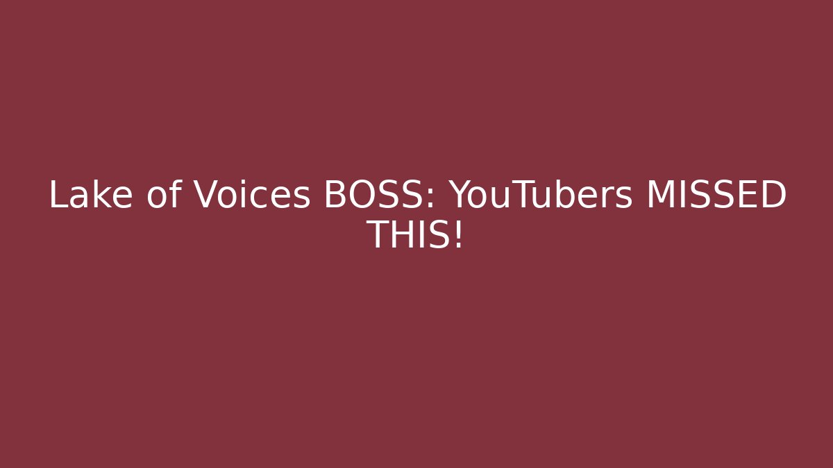 Lake of Voices BOSS: YouTubers MISSED THIS!