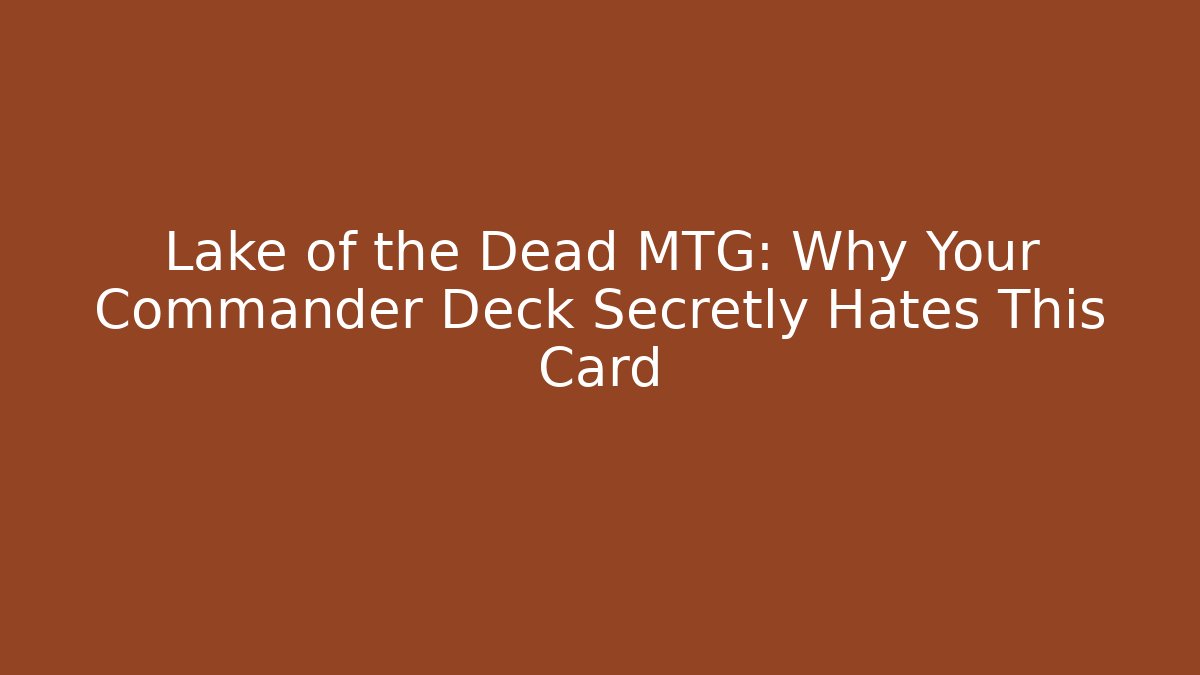 Lake of the Dead MTG: Why Your Commander Deck Secretly Hates This Card