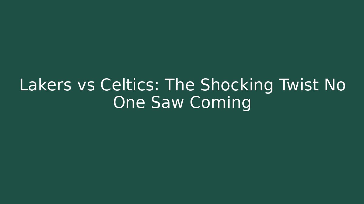 Lakers vs Celtics: The Shocking Twist No One Saw Coming