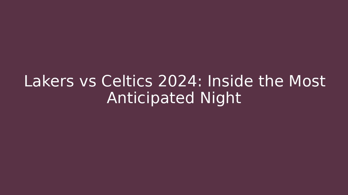 Lakers vs Celtics 2024: Inside the Most Anticipated Night - Critter Realm
