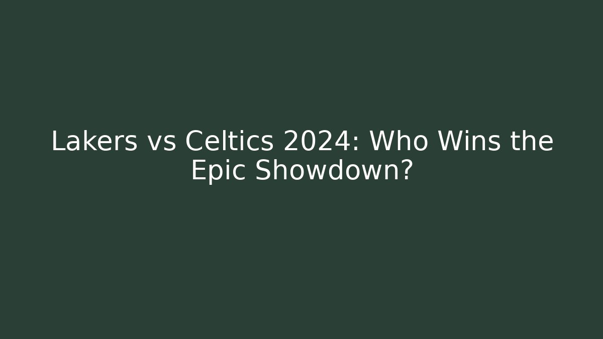 Lakers vs Celtics 2024: Who Wins the Epic Showdown?