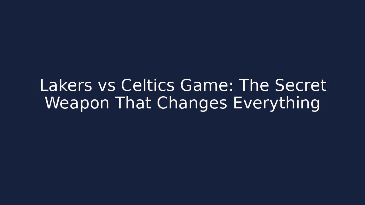 Lakers vs Celtics Game: The Secret Weapon That Changes Everything