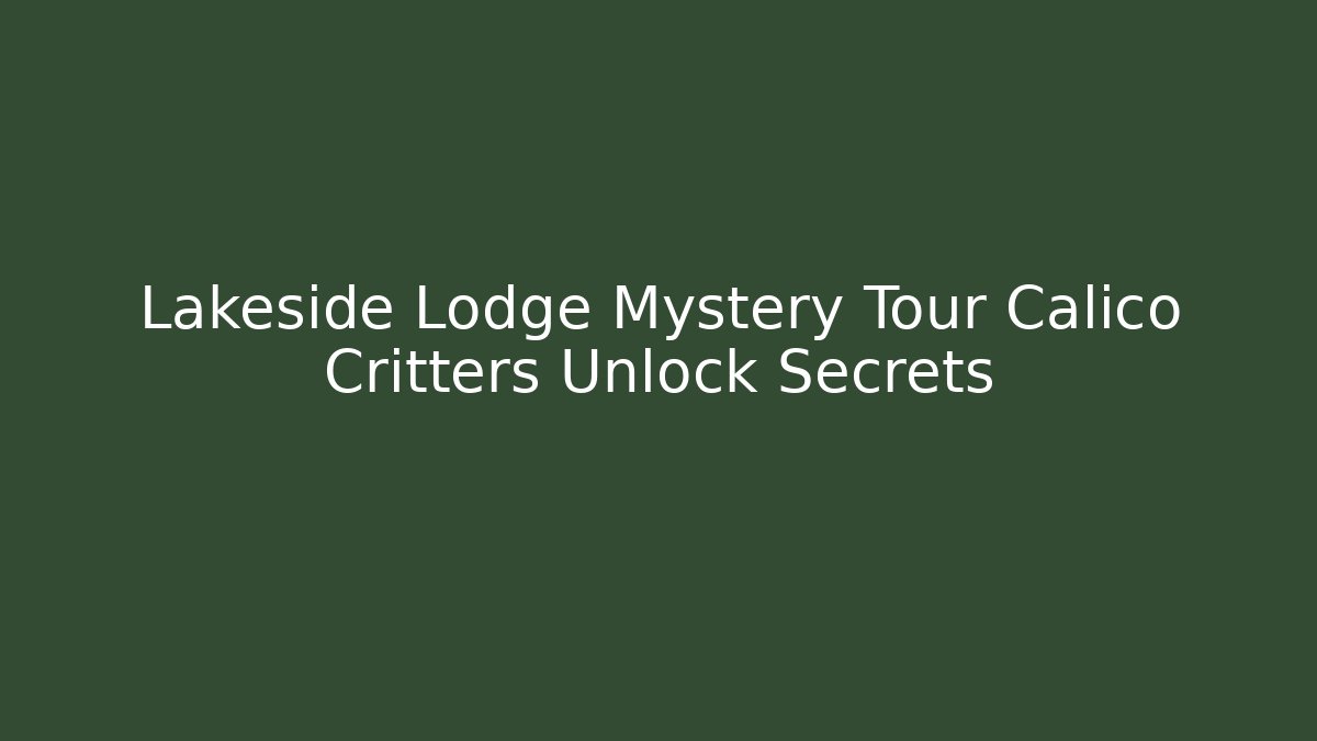 Lakeside Lodge Mystery Tour Calico Critters Unlock Secrets