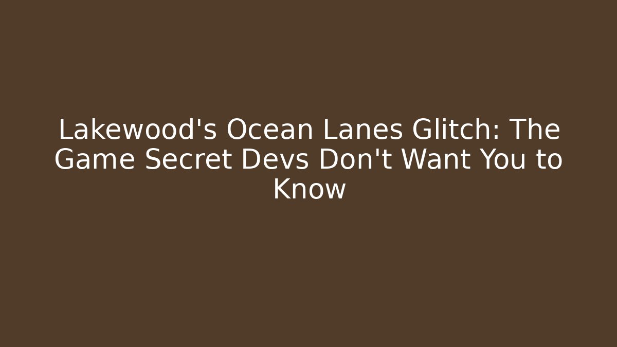 Lakewood's Ocean Lanes Glitch: The Game Secret Devs Don't Want You to Know