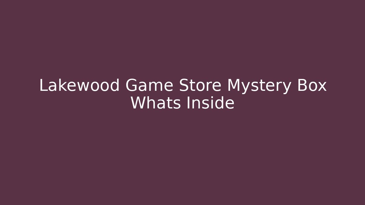 Lakewood Game Store Mystery Box Whats Inside