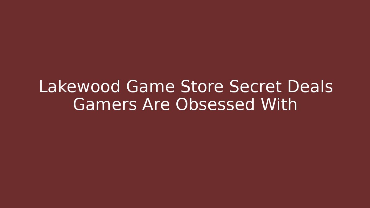 Lakewood Game Store Secret Deals Gamers Are Obsessed With
