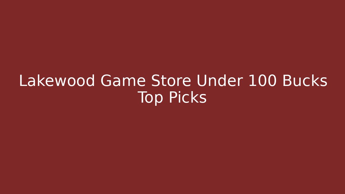 Lakewood Game Store Under 100 Bucks Top Picks - Critter Realm