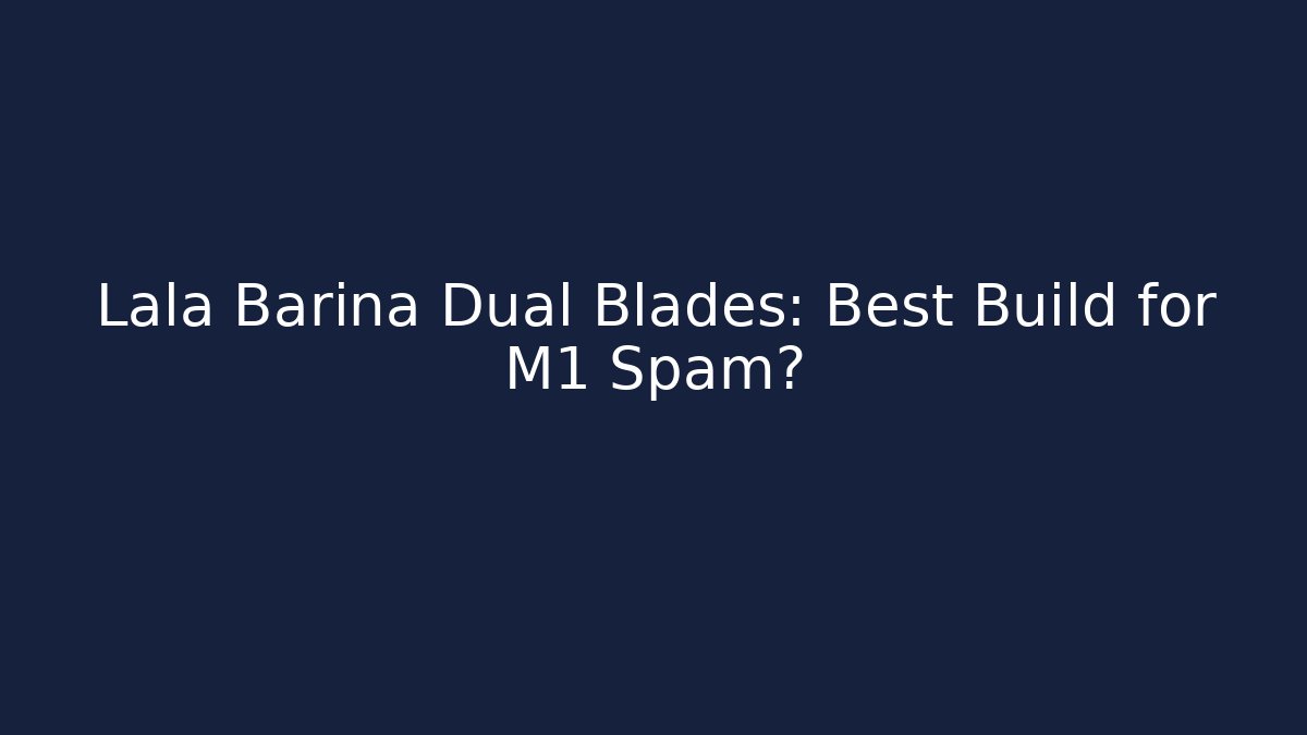 Lala Barina Dual Blades: Best Build for M1 Spam? - Critter Realm