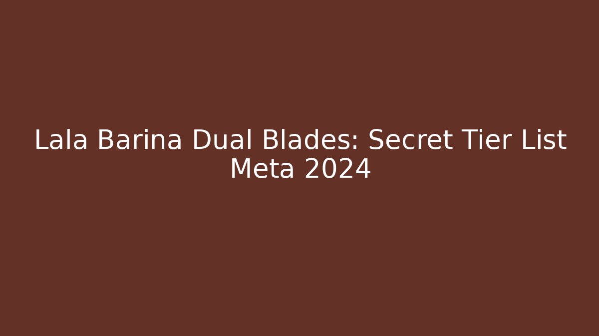 Lala Barina Dual Blades: Secret Tier List Meta 2024