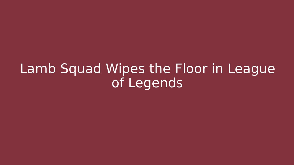 Lamb Squad Wipes the Floor in League of Legends