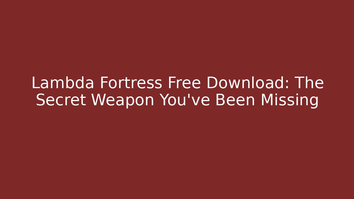 Lambda Fortress Free Download: The Secret Weapon You’ve Been Missing