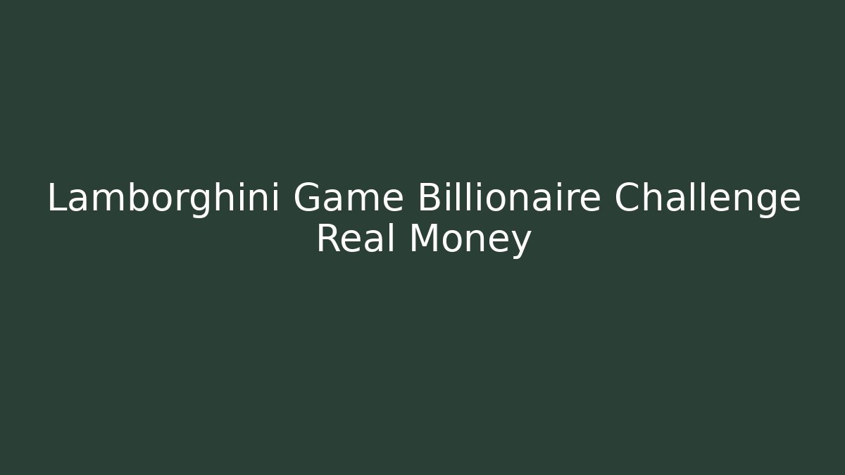 Lamborghini Game Billionaire Challenge Real Money