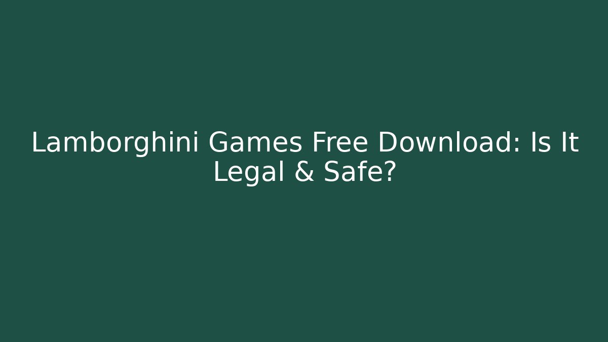 Lamborghini Games Free Download: Is It Legal & Safe?