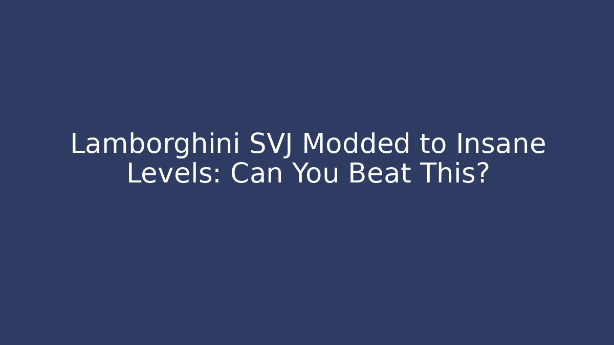 Lamborghini SVJ Modded to Insane Levels: Can You Beat This?