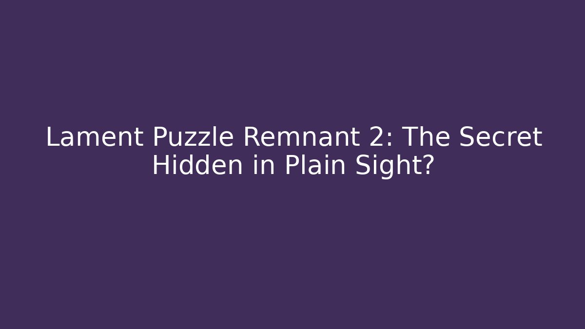 Lament Puzzle Remnant 2: The Secret Hidden in Plain Sight?