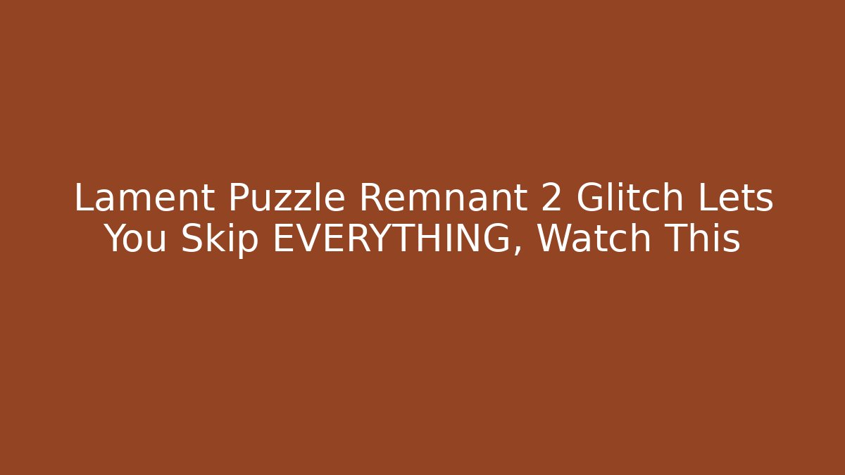 Lament Puzzle Remnant 2 Glitch Lets You Skip EVERYTHING, Watch This