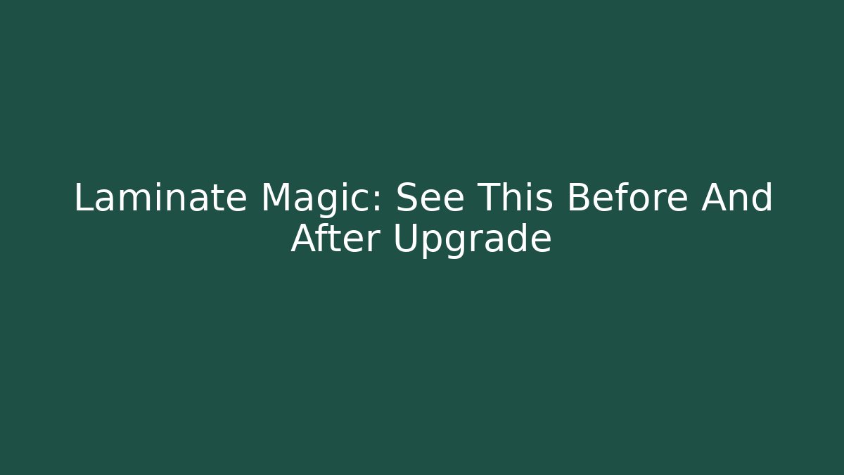 Laminate Magic: See This Before And After Upgrade - Critter Realm