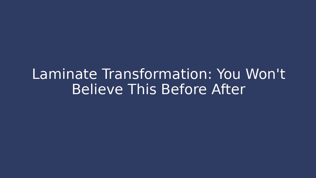 Laminate Transformation: You Won't Believe This Before After
