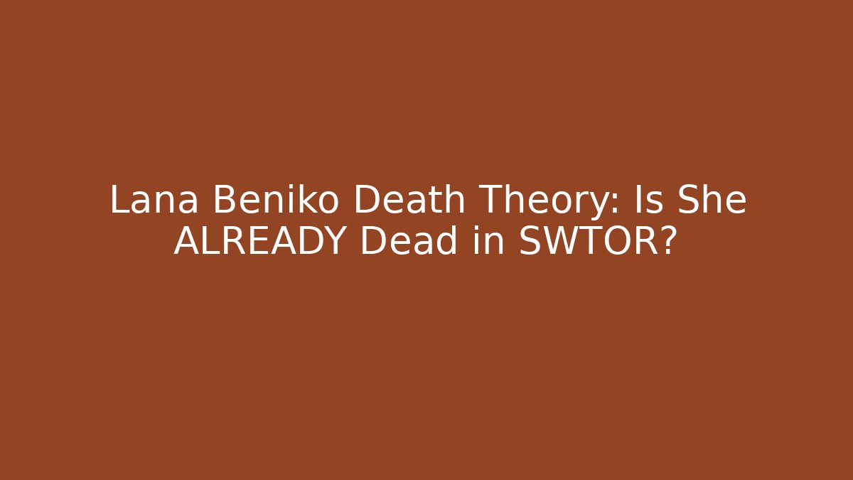 Lana Beniko Death Theory: Is She ALREADY Dead in SWTOR?