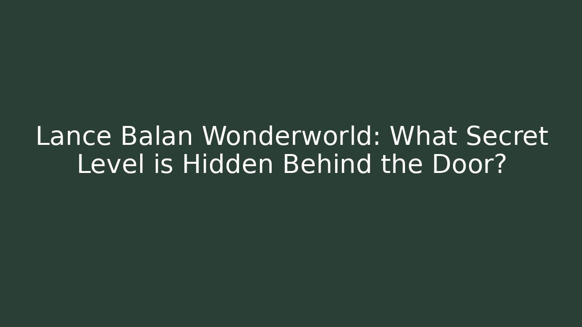 Lance Balan Wonderworld: What Secret Level is Hidden Behind the Door?