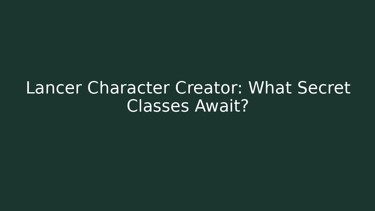 Lancer Character Creator: What Secret Classes Await?