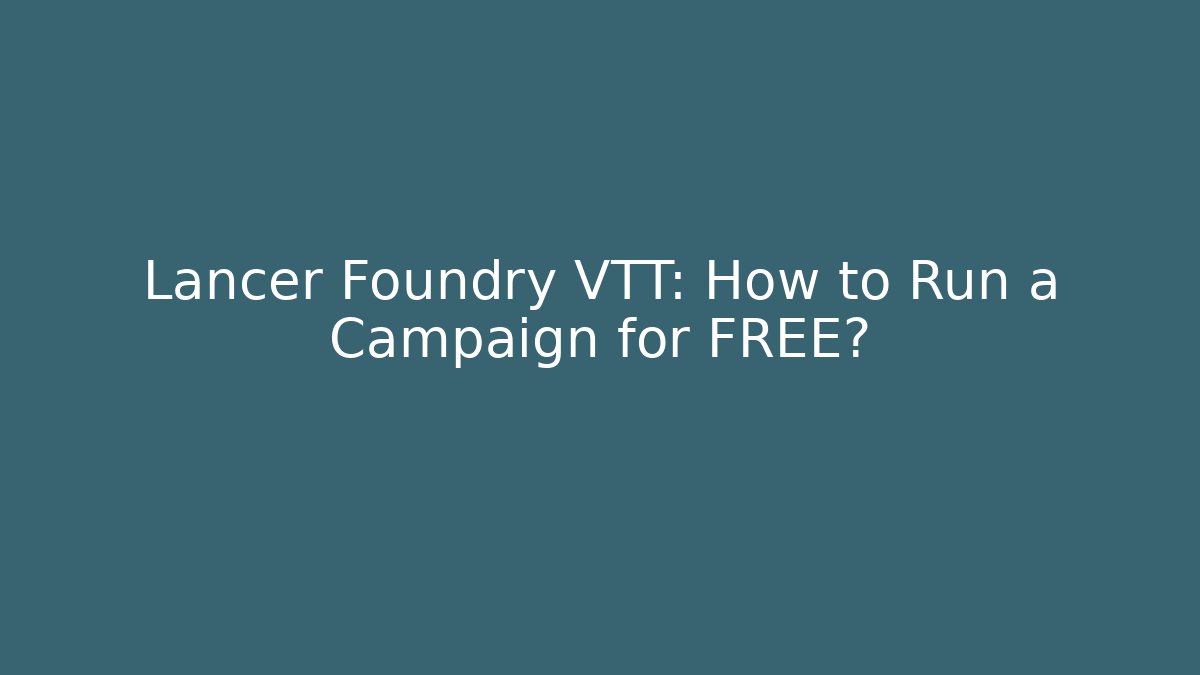 Lancer Foundry VTT: How to Run a Campaign for FREE?