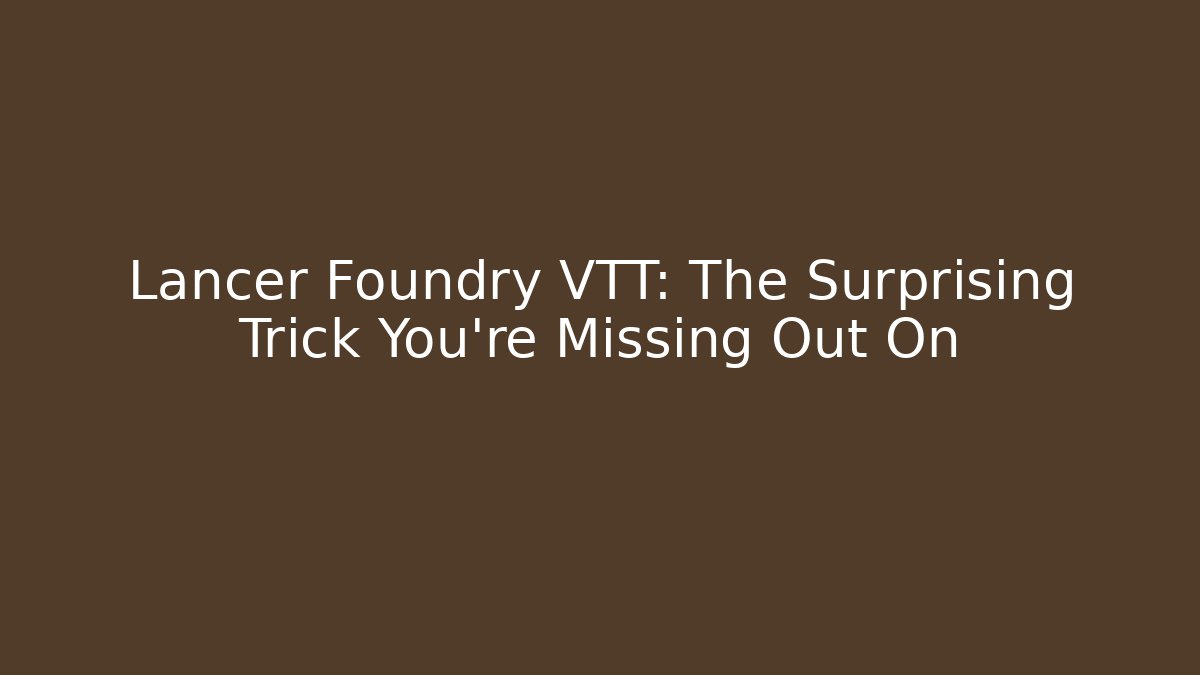 Lancer Foundry VTT: The Surprising Trick You’re Missing Out On