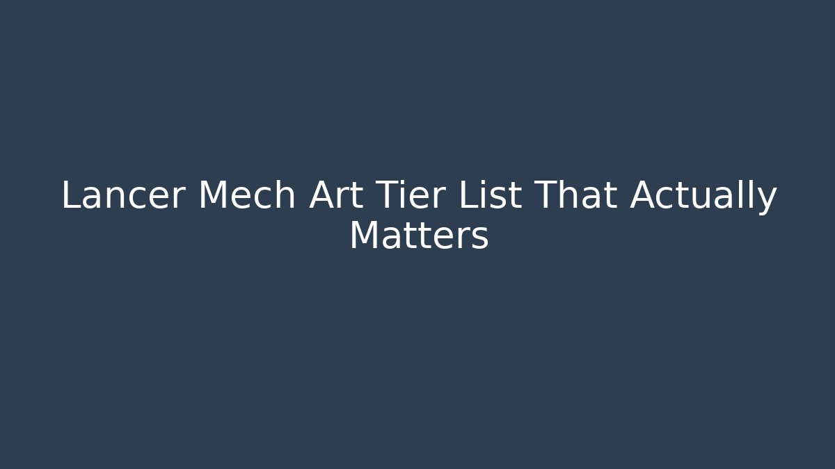 Lancer Mech Art Tier List That Actually Matters