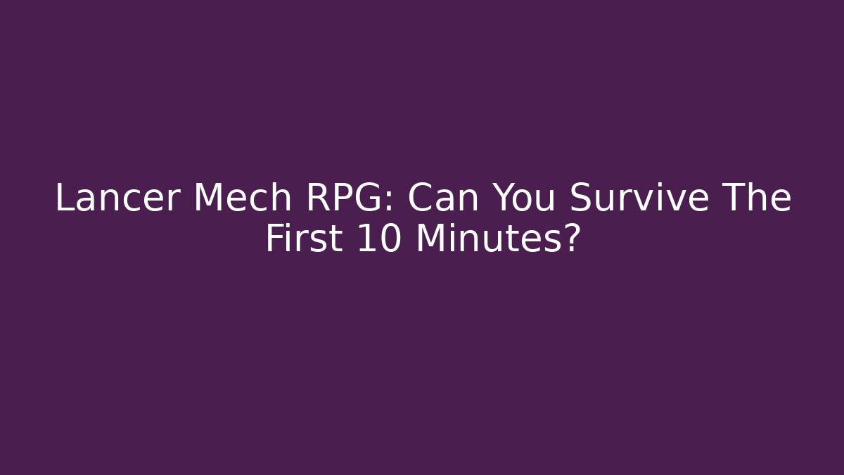 Lancer Mech RPG: Can You Survive The First 10 Minutes?