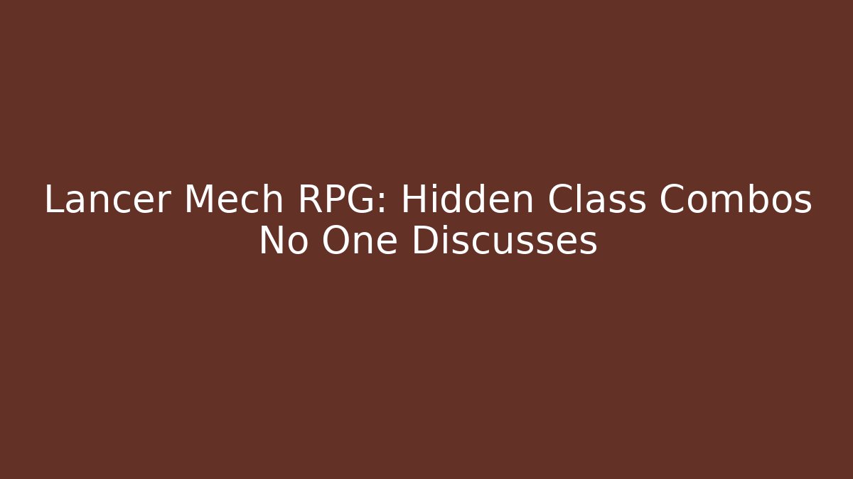 Lancer Mech RPG: Hidden Class Combos No One Discusses