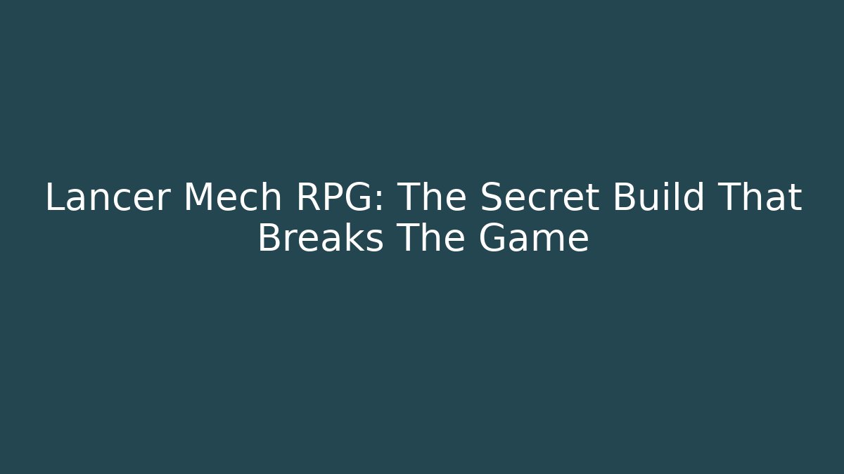 Lancer Mech RPG: The Secret Build That Breaks The Game