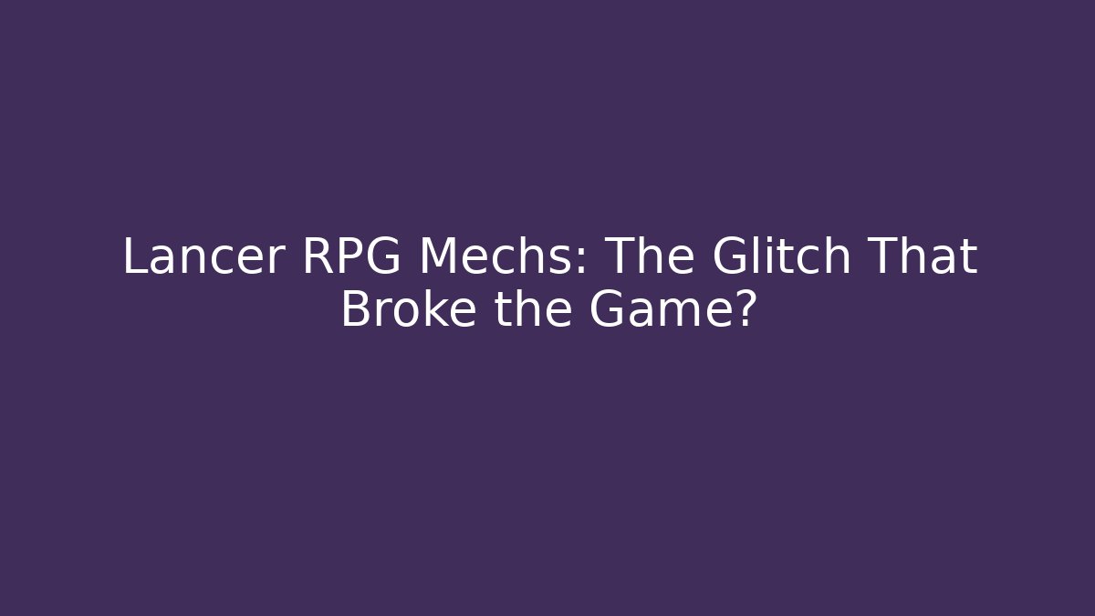 Lancer RPG Mechs: The Glitch That Broke the Game?