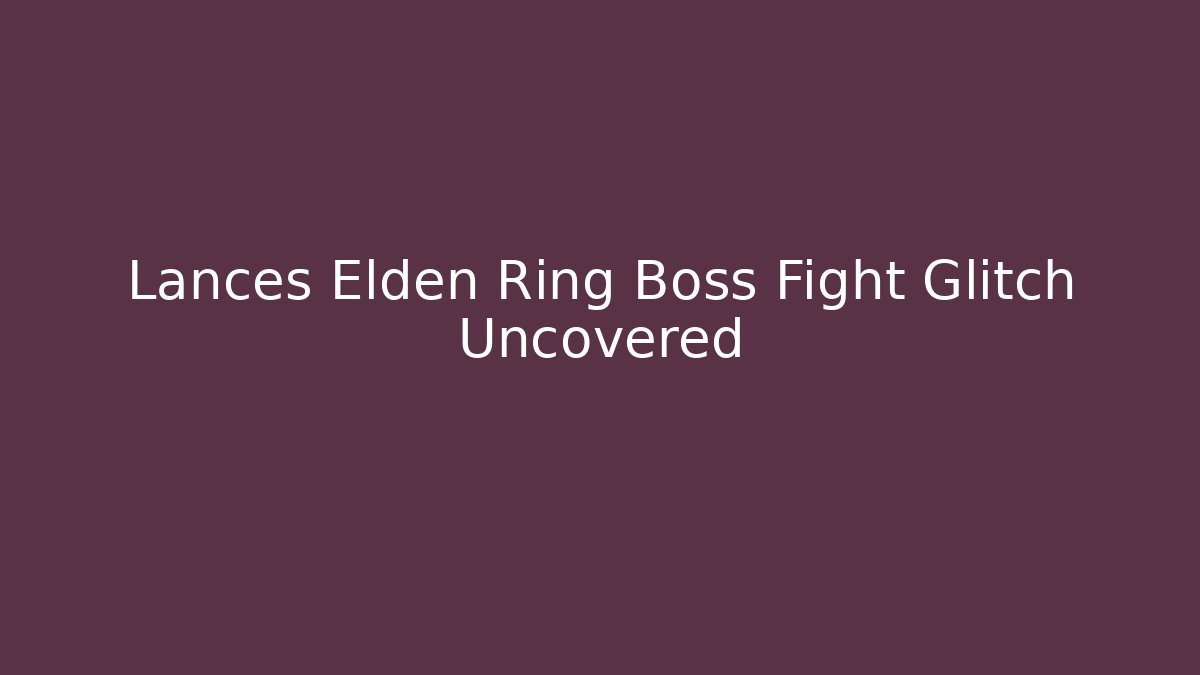 Lances Elden Ring Boss Fight Glitch Uncovered - Critter Realm
