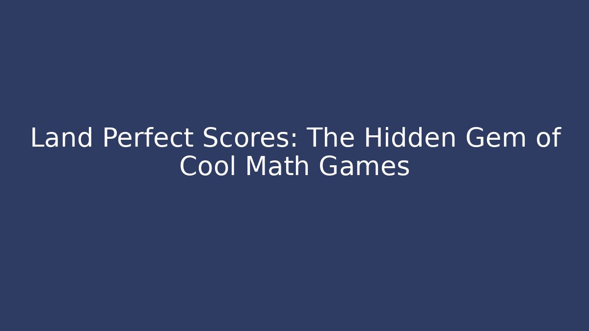 Land Perfect Scores: The Hidden Gem of Cool Math Games
