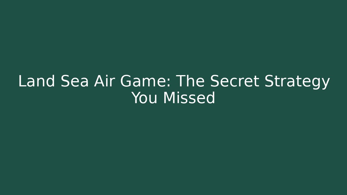 Land Sea Air Game: The Secret Strategy You Missed