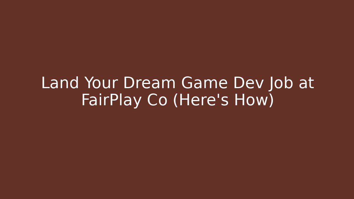 Land Your Dream Game Dev Job at FairPlay Co (Here's How)