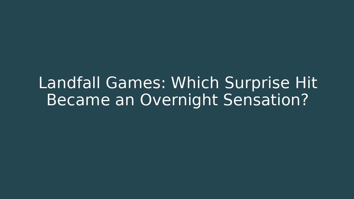 Landfall Games: Which Surprise Hit Became an Overnight Sensation?