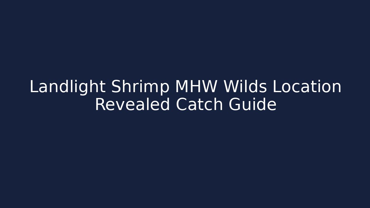 Landlight Shrimp MHW Wilds Location Revealed Catch Guide
