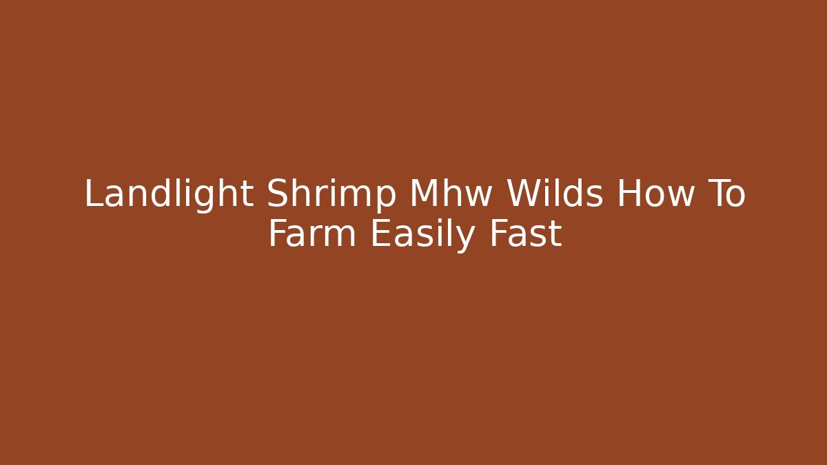 Landlight Shrimp Mhw Wilds How To Farm Easily Fast
