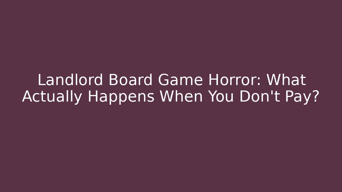 Landlord Board Game Horror: What Actually Happens When You Don't Pay?