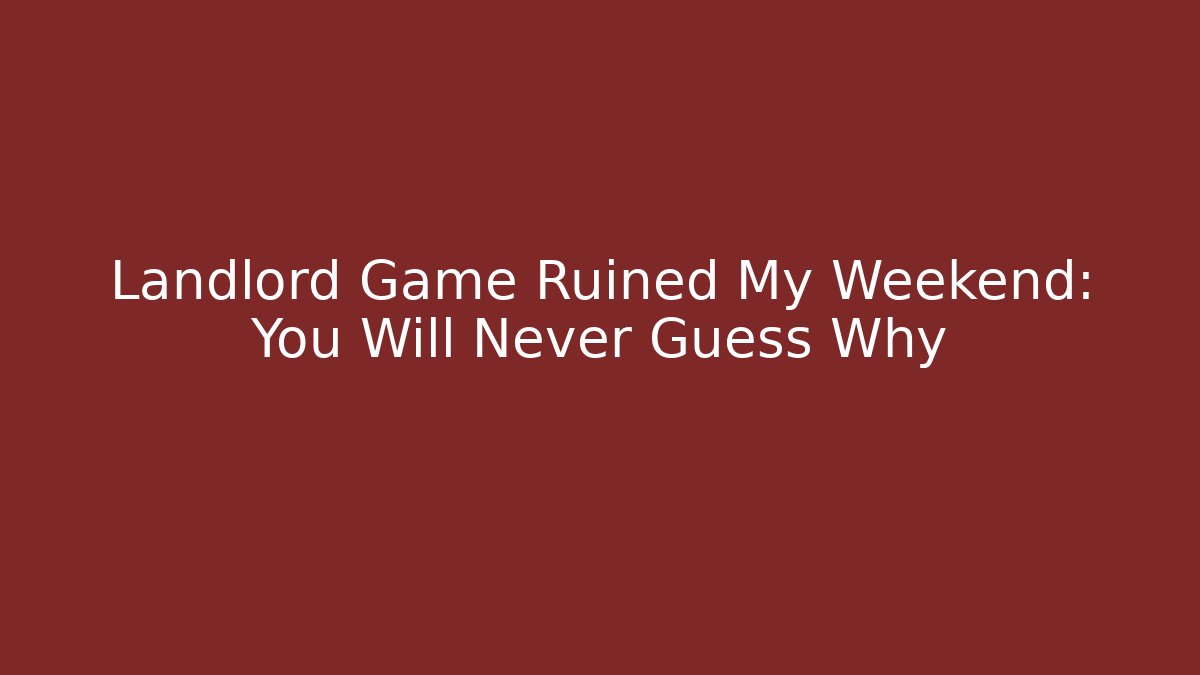 Landlord Game Ruined My Weekend: You Will Never Guess Why - Critter Realm