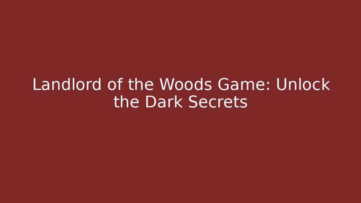 Landlord of the Woods Game: Unlock the Dark Secrets
