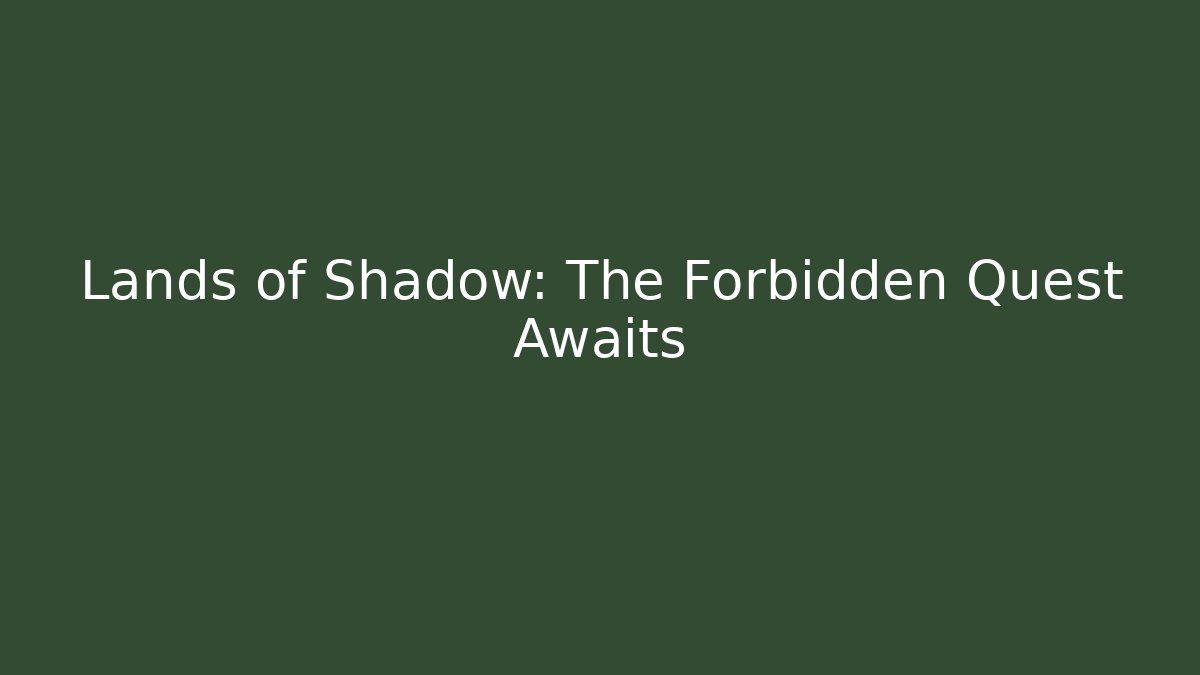 Lands of Shadow: The Forbidden Quest Awaits