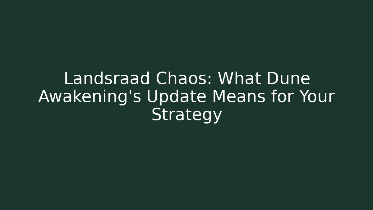 Landsraad Chaos: What Dune Awakening's Update Means for Your Strategy