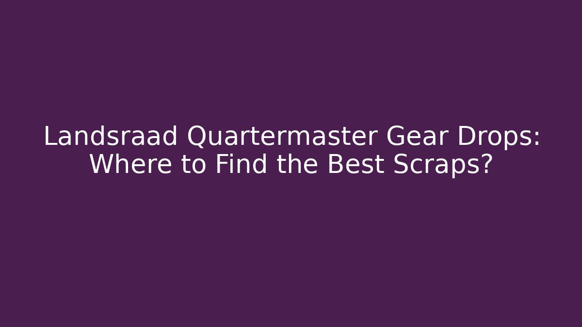 Landsraad Quartermaster Gear Drops: Where to Find the Best Scraps?