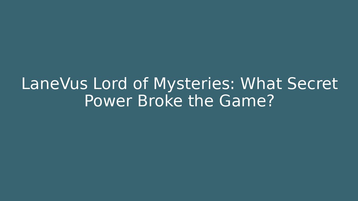 LaneVus Lord of Mysteries: What Secret Power Broke the Game?